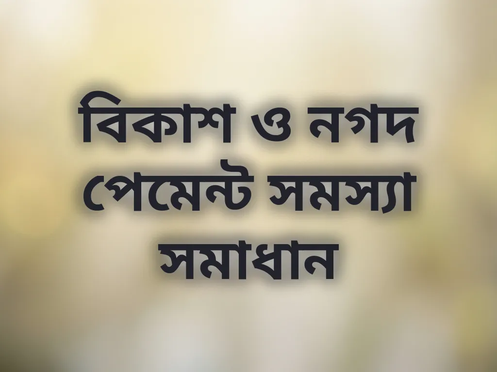 বিকাশ ও নগদ পেমেন্ট সমস্যা সমাধান